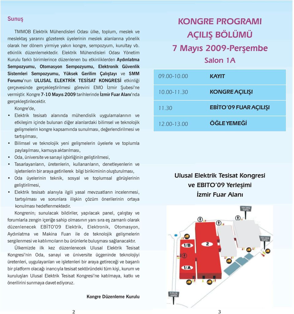 Elektrik Mühendisleri Odası Yönetim Kurulu farklı birimlerince düzenlenen bu etkinliklerden Aydınlatma Sempozyumu, Otomasyon Sempozyumu, Elektronik Güvenlik Sistemleri Sempozyumu, Yüksek Gerilim