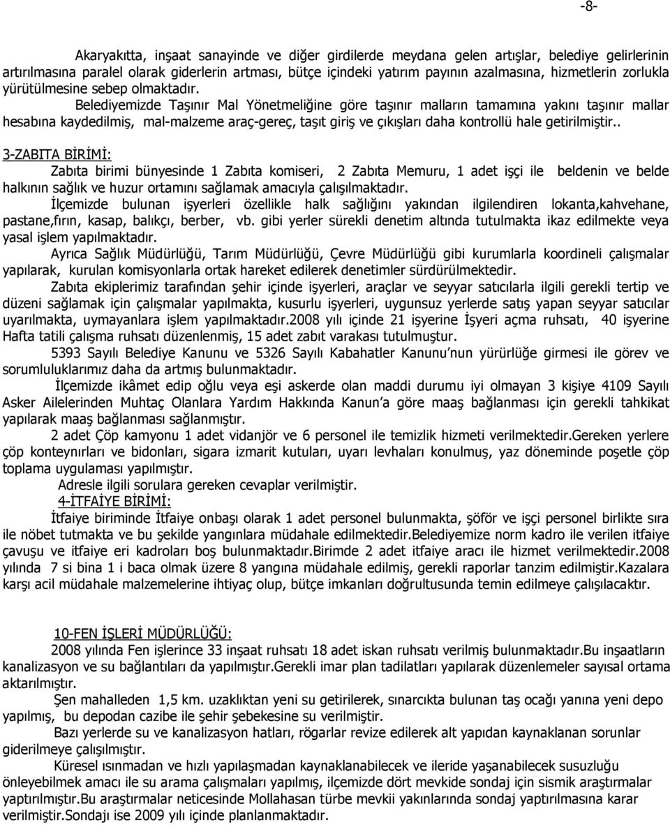 Belediyemizde Taşınır Mal Yönetmeliğine göre taşınır malların tamamına yakını taşınır mallar hesabına kaydedilmiş, mal-malzeme araç-gereç, taşıt giriş ve çıkışları daha kontrollü hale getirilmiştir.