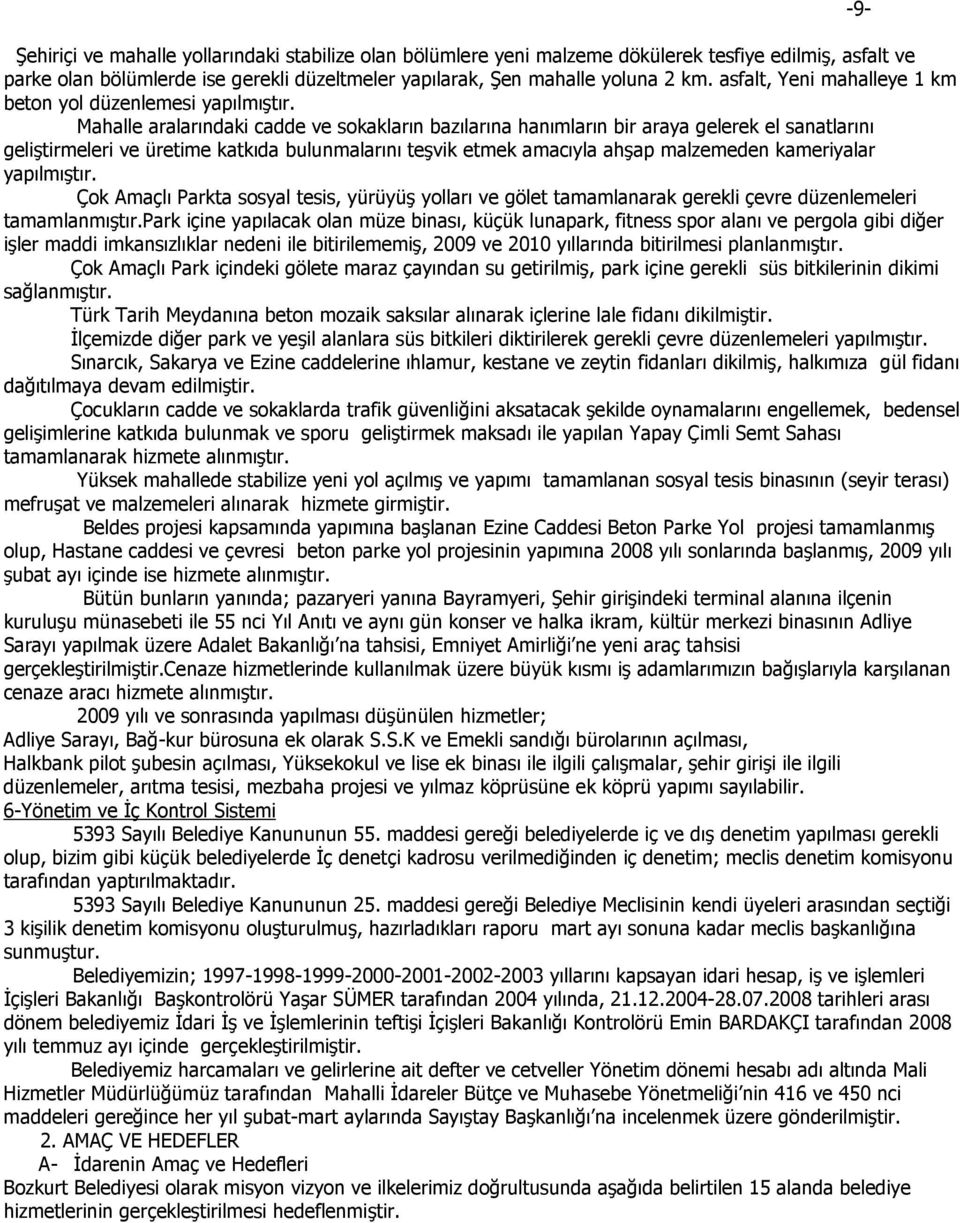 Mahalle aralarındaki cadde ve sokakların bazılarına hanımların bir araya gelerek el sanatlarını geliştirmeleri ve üretime katkıda bulunmalarını teşvik etmek amacıyla ahşap malzemeden kameriyalar