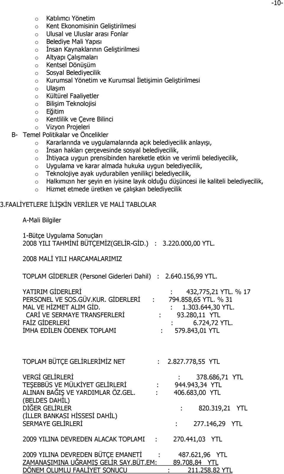 Politikalar ve Öncelikler o Kararlarında ve uygulamalarında açık belediyecilik anlayışı, o Đnsan hakları çerçevesinde sosyal belediyecilik, o Đhtiyaca uygun prensibinden hareketle etkin ve verimli