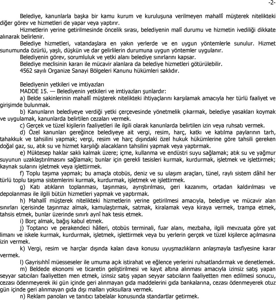 Belediye hizmetleri, vatandaşlara en yakın yerlerde ve en uygun yöntemlerle sunulur. Hizmet sunumunda özürlü, yaşlı, düşkün ve dar gelirlilerin durumuna uygun yöntemler uygulanır.