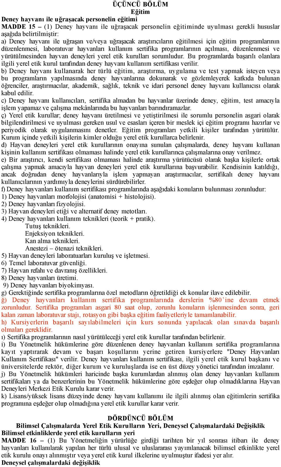 hayvan deneyleri yerel etik kurulları sorumludur. Bu programlarda başarılı olanlara ilgili yerel etik kurul tarafından deney hayvanı kullanım sertifikası verilir.