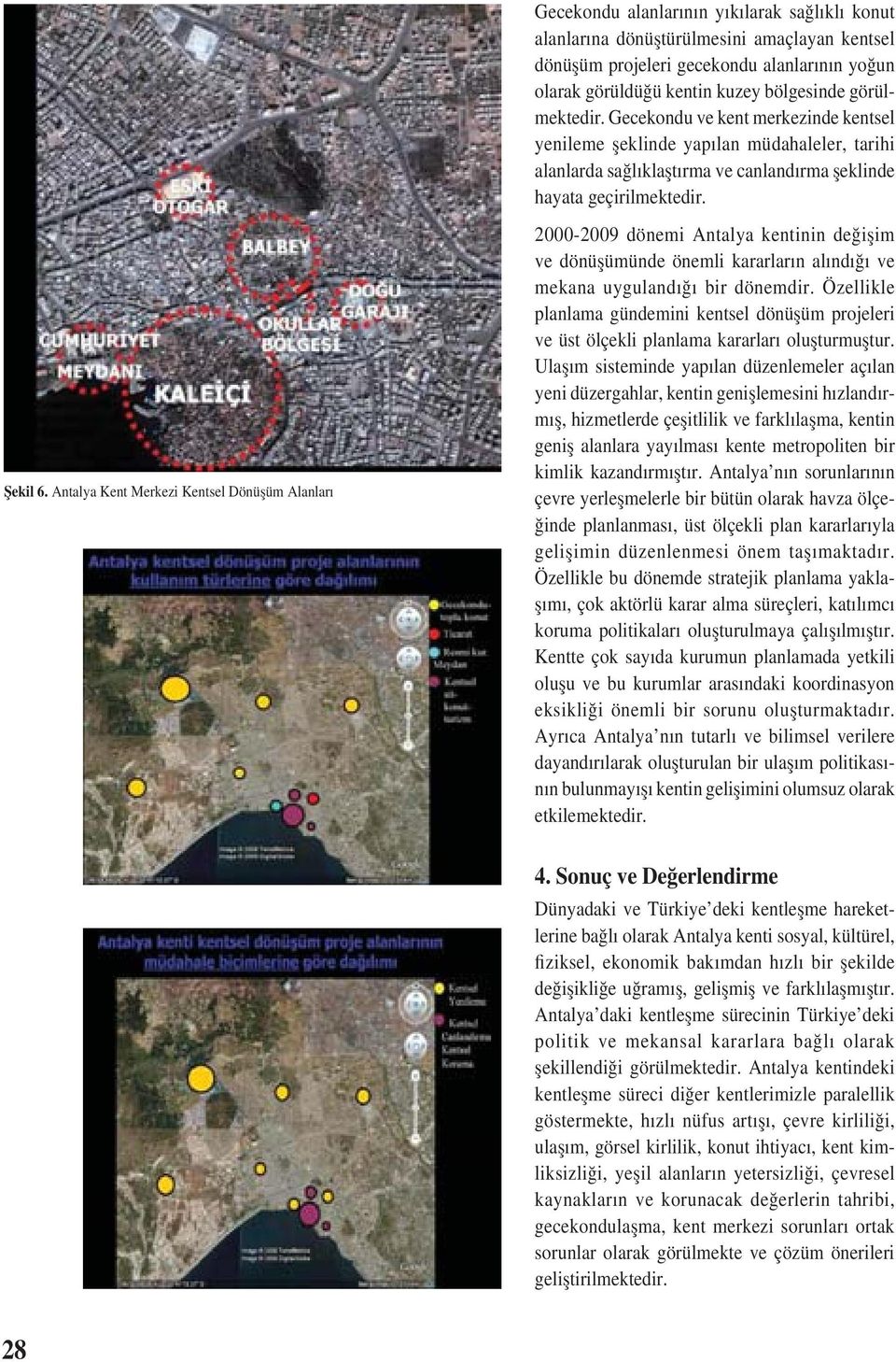 Antalya Kent Merkezi Kentsel Dönüșüm Alanları 2000-2009 dönemi Antalya kentinin değișim ve dönüșümünde önemli kararların alındığı ve mekana uygulandığı bir dönemdir.