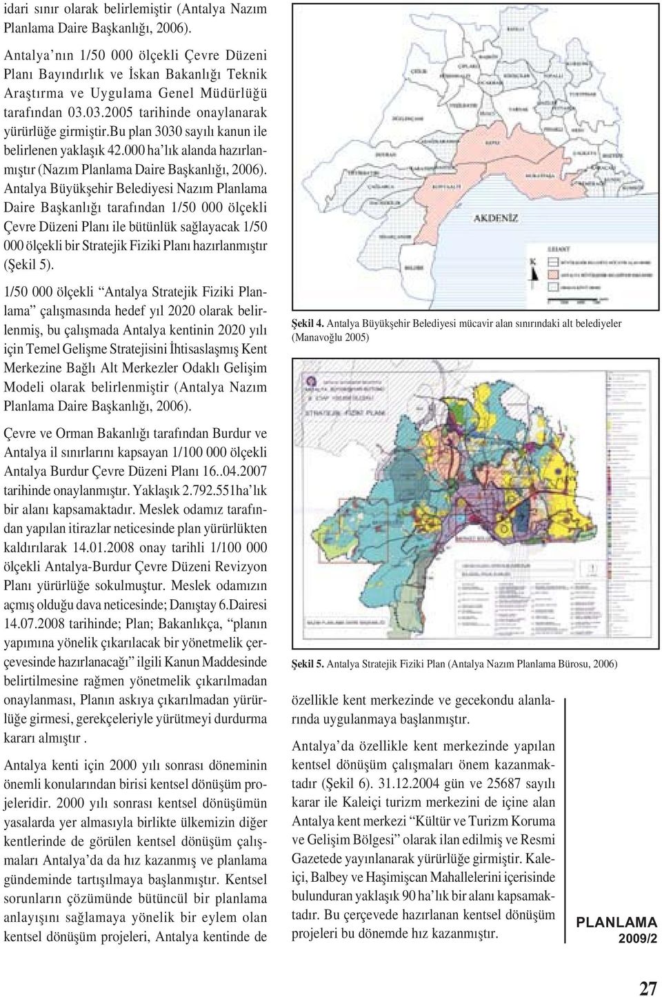 bu plan 3030 sayılı kanun ile belirlenen yaklașık 42.000 ha lık alanda hazırlanmıștır (Nazım Planlama Daire Bașkanlığı, 2006).