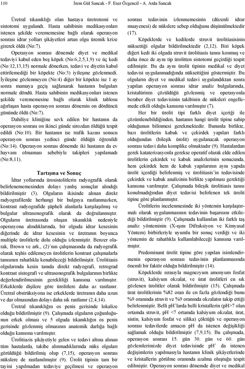 Operasyon sonrası dönemde diyet ve medikal tedaviyi kabul eden beş köpek (No:6,2,5,1,9) ve üç kedi (No:12,13,15) normale dönerken, tedavi ve diyetin kabul ettirilemediği bir köpekte (No:3) iyileşme