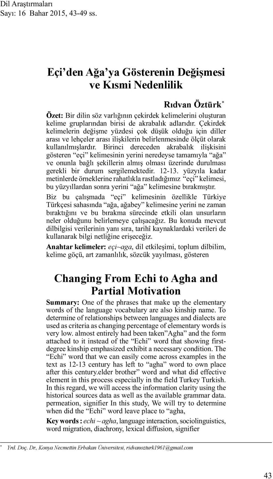 Çekirdek kelimelerin değişme yüzdesi çok düşük olduğu için diller arası ve lehçeler arası ilişkilerin belirlenmesinde ölçüt olarak kullanılmışlardır.