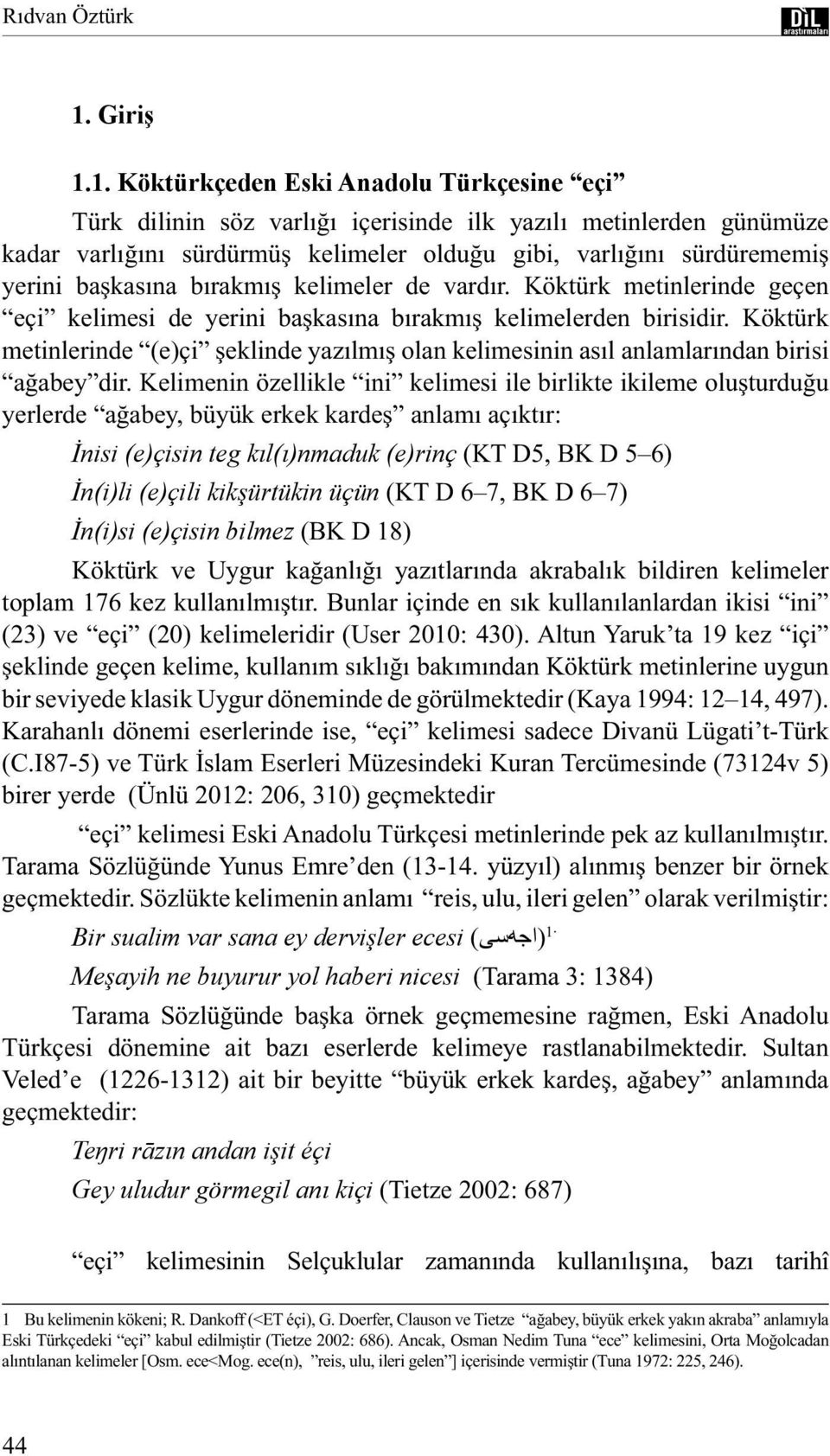 1. Köktürkçeden Eski Anadolu Türkçesine eçi Türk dilinin söz varlığı içerisinde ilk yazılı metinlerden günümüze kadar varlığını sürdürmüş kelimeler olduğu gibi, varlığını sürdürememiş yerini