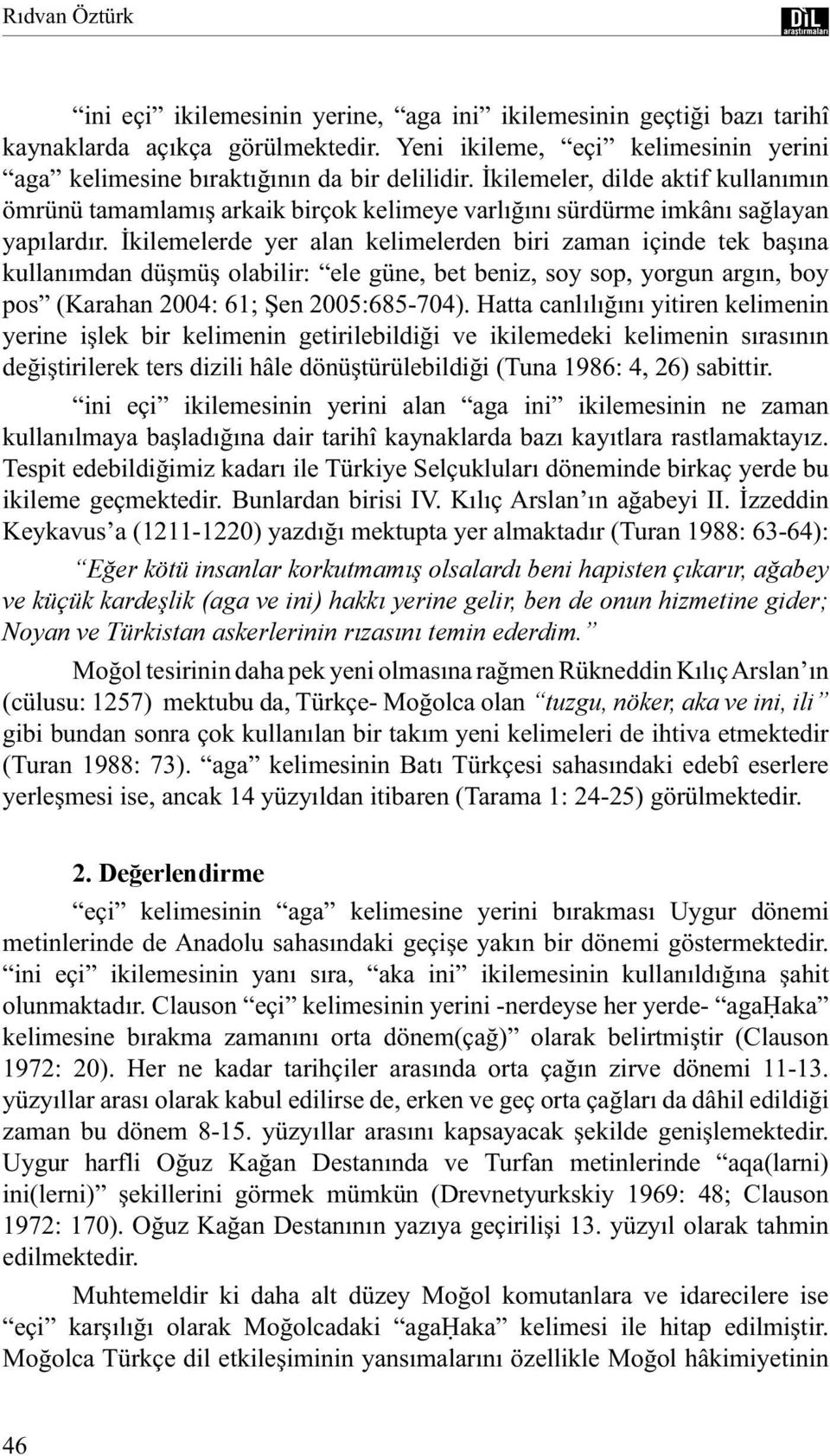 İkilemelerde yer alan kelimelerden biri zaman içinde tek başına kullanımdan düşmüş olabilir: ele güne, bet beniz, soy sop, yorgun argın, boy pos (Karahan 2004: 61; Şen 2005:685-704).