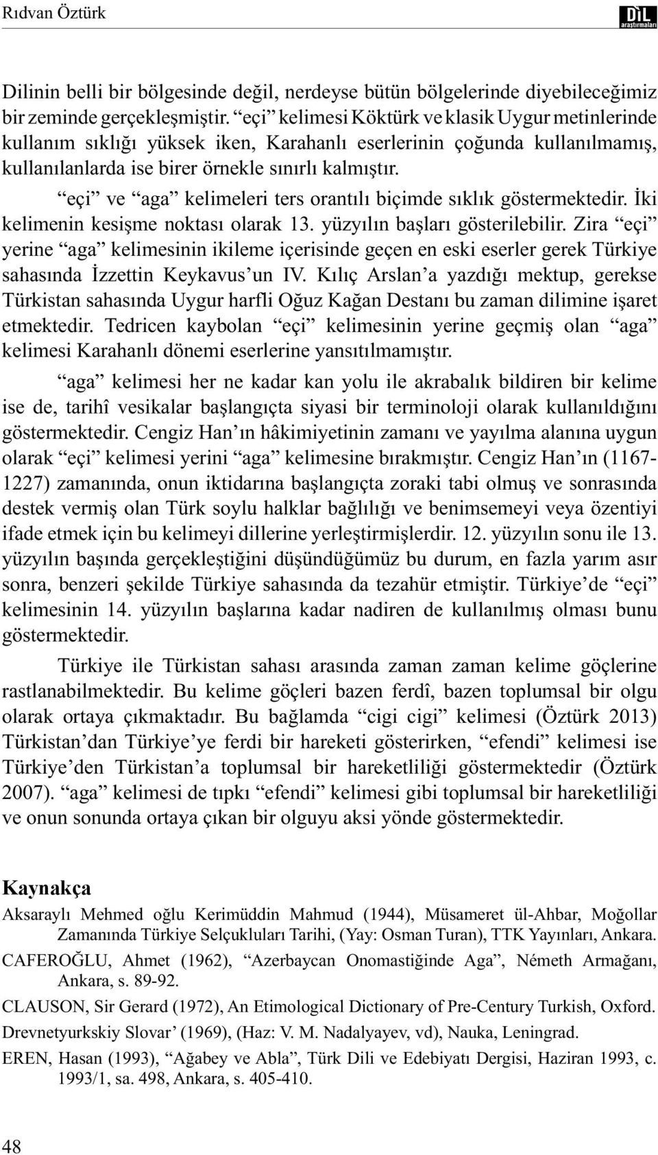 eçi ve aga kelimeleri ters orantılı biçimde sıklık göstermektedir. İki kelimenin kesişme noktası olarak 13. yüzyılın başları gösterilebilir.