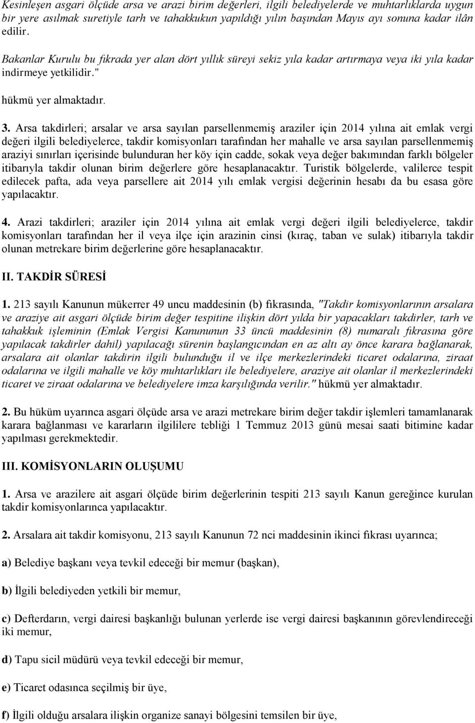 Arsa takdirleri; arsalar ve arsa sayılan parsellenmemiş araziler için 2014 yılına ait emlak vergi değeri ilgili belediyelerce, takdir komisyonları tarafından her mahalle ve arsa sayılan