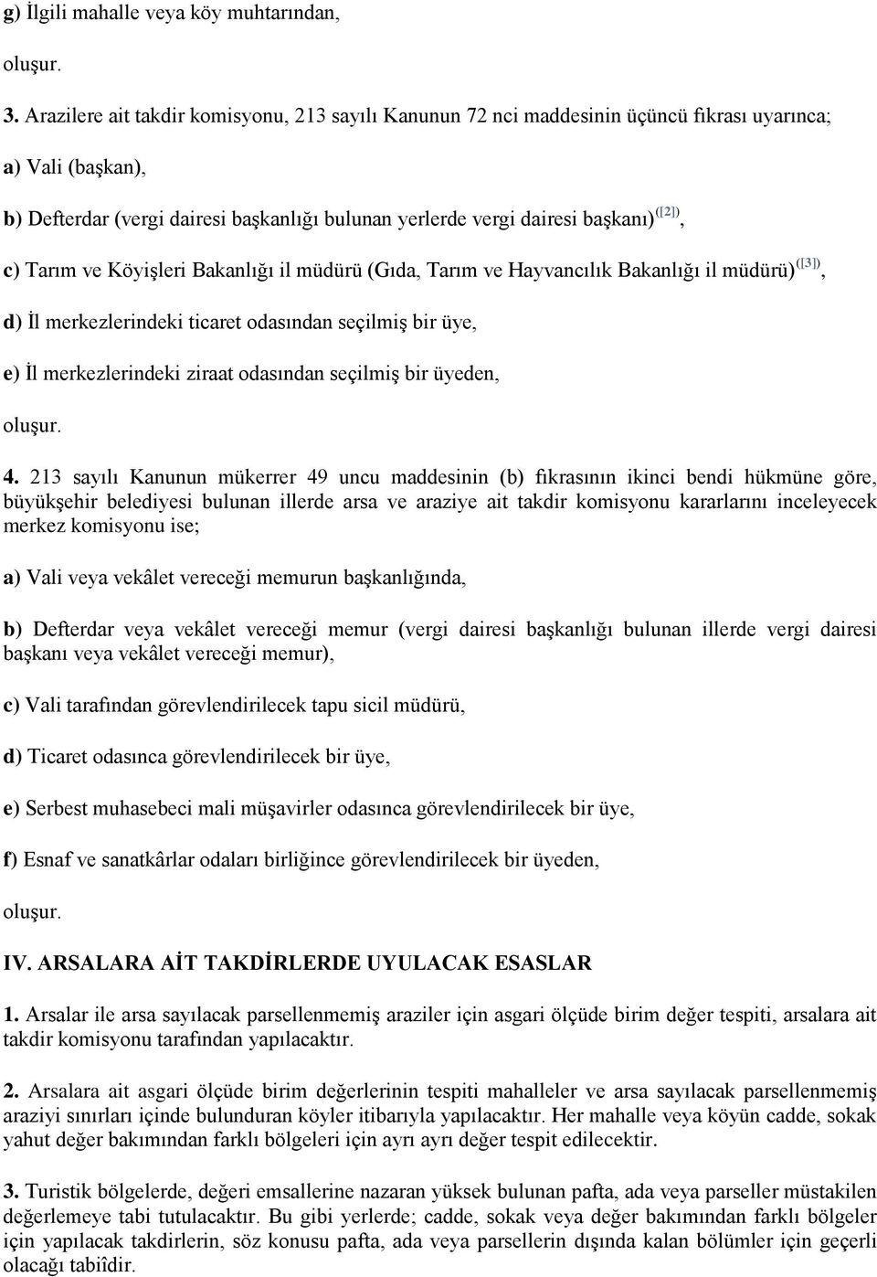 c) Tarım ve Köyişleri Bakanlığı il müdürü (Gıda, Tarım ve Hayvancılık Bakanlığı il müdürü) ([3]), d) İl merkezlerindeki ticaret odasından seçilmiş bir üye, e) İl merkezlerindeki ziraat odasından