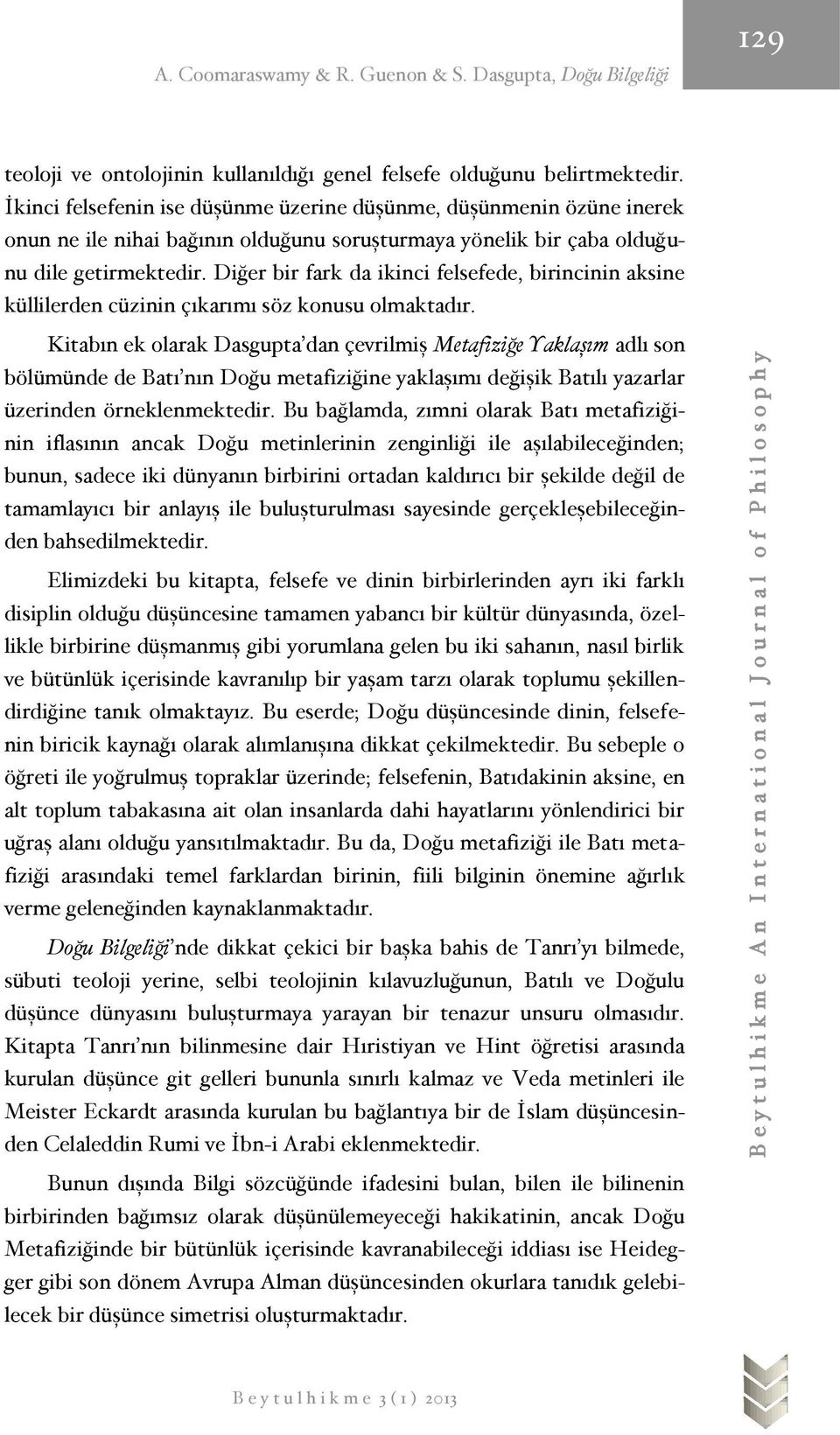 Diğer bir fark da ikinci felsefede, birincinin aksine küllilerden cüzinin çıkarımı söz konusu olmaktadır.