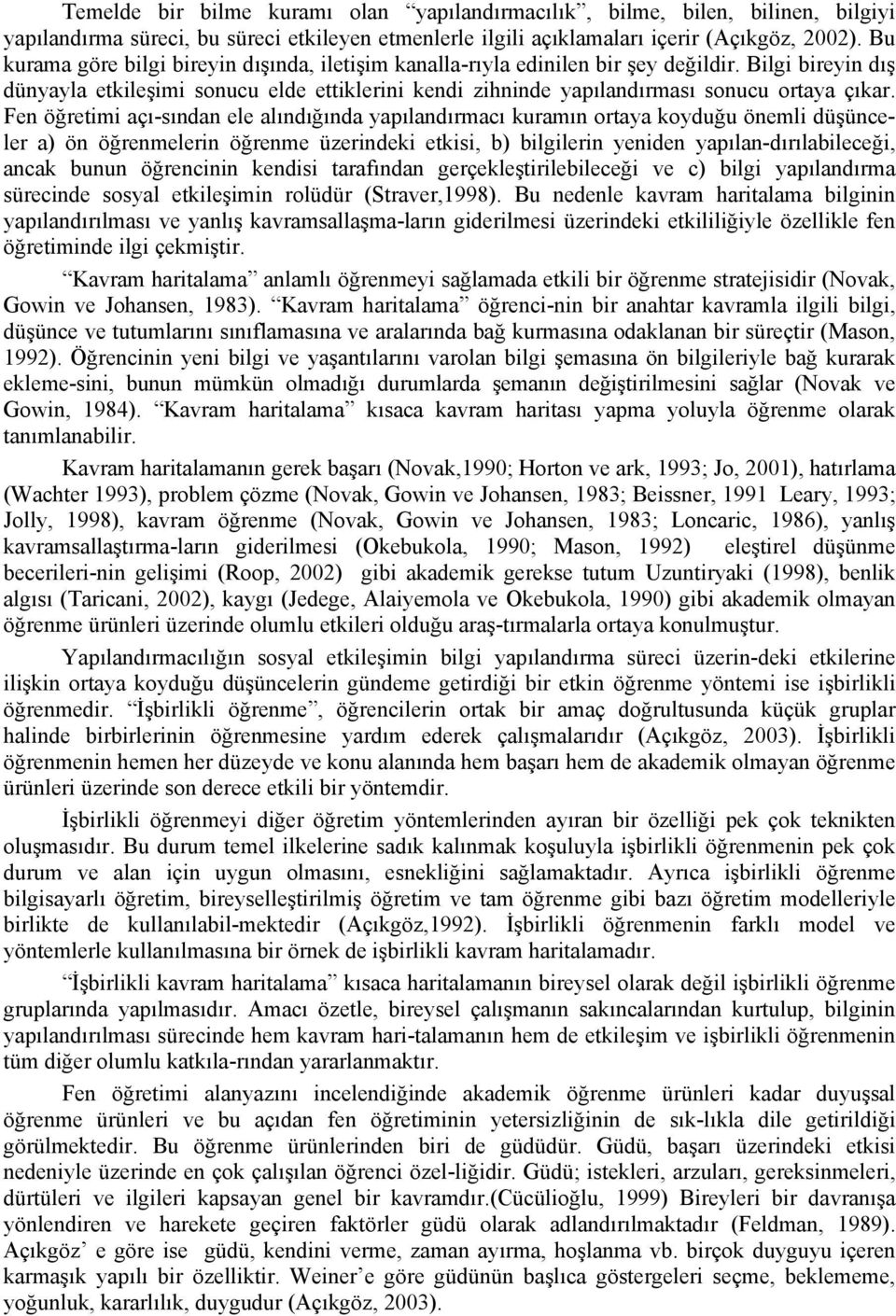 Fen öğretimi açı-sından ele alındığında yapılandırmacı kuramın ortaya koyduğu önemli düşünceler a) ön öğrenmelerin öğrenme üzerindeki etkisi, b) bilgilerin yeniden yapılan-dırılabileceği, ancak bunun