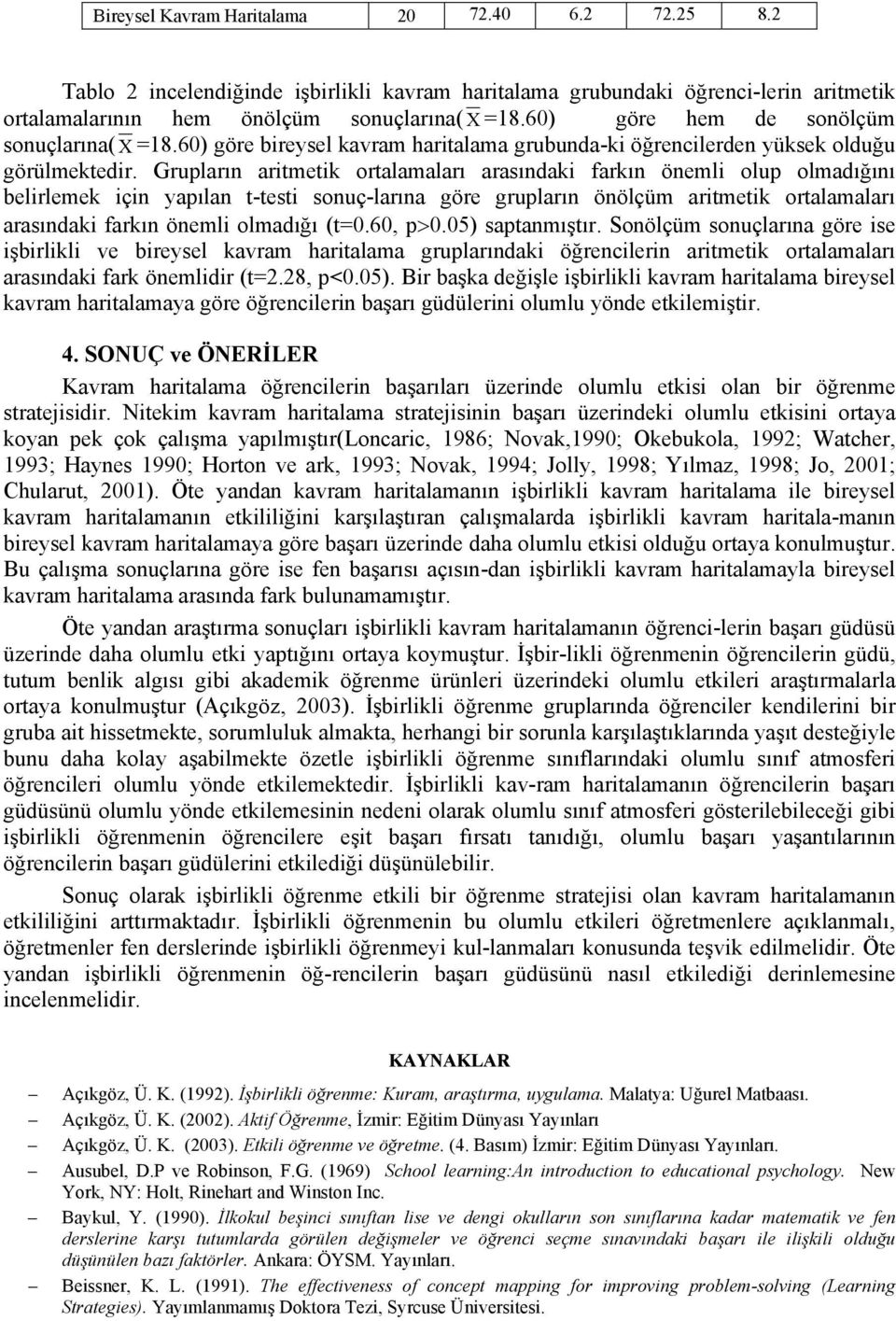 Grupların aritmetik ortalamaları arasındaki farkın önemli olup olmadığını belirlemek için yapılan t-testi sonuç-larına göre grupların önölçüm aritmetik ortalamaları arasındaki farkın önemli olmadığı