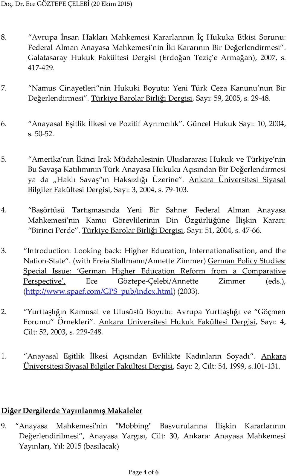 Türkiye arolar irliği Dergisi, Sayı:,, s. -48. 6. nayasal Eşitlik İlkesi ve Pozitif yrımcılık. Güncel Hukuk Sayı:,, s. 50