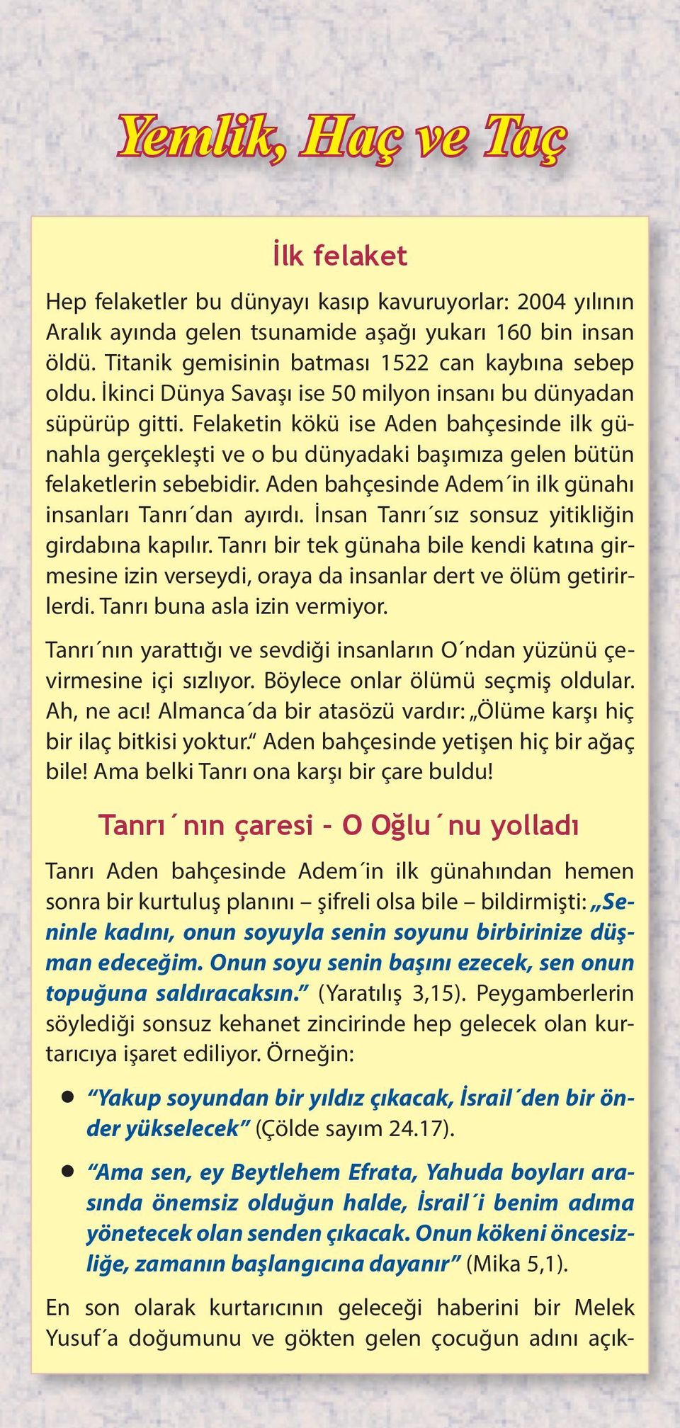 Felaketin kökü ise Aden bahçesinde ilk günahla gerçekleşti ve o bu dünyadaki başımıza gelen bütün felaketlerin sebebidir. Aden bahçesinde Adem in ilk günahı insanları Tanrı dan ayırdı.