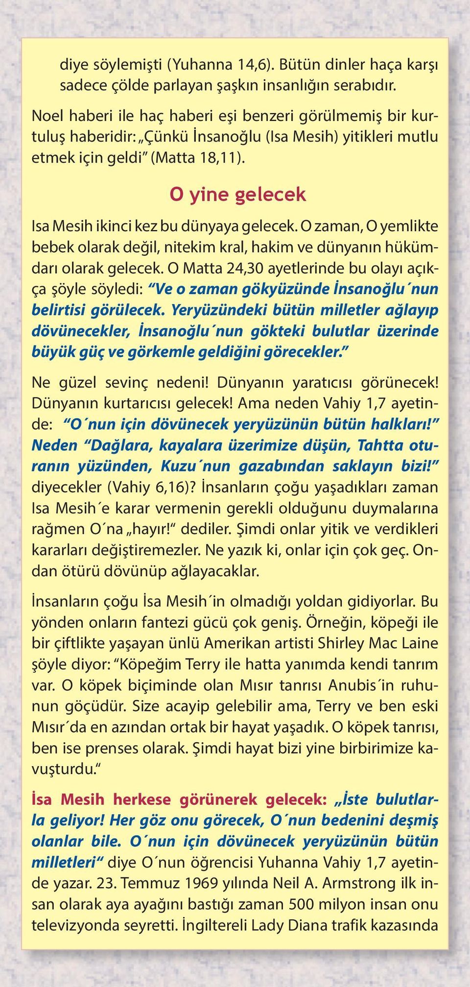 O yine gelecek Isa Mesih ikinci kez bu dünyaya gelecek. O zaman, O yemlikte bebek olarak değil, nitekim kral, hakim ve dünyanın hükümdarı olarak gelecek.