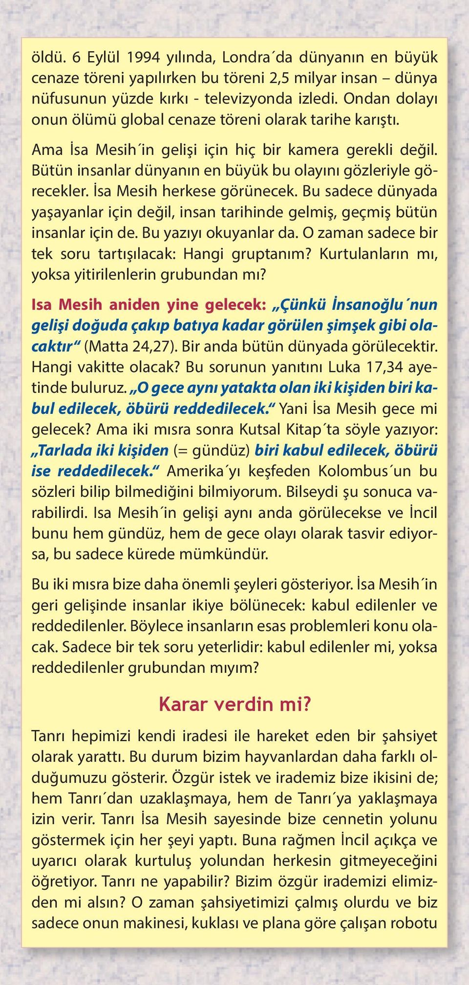 İsa Mesih herkese görünecek. Bu sadece dünyada yaşayanlar için değil, insan tarihinde gelmiş, geçmiş bütün insanlar için de. Bu yazıyı okuyanlar da.