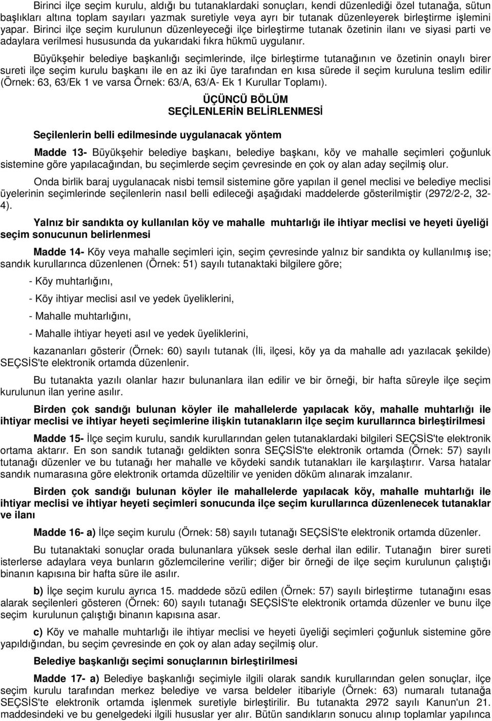 Büyükşehir belediye başkanlığı seçimlerinde, ilçe birleştirme tutanağının ve özetinin onaylı birer sureti ilçe seçim kurulu başkanı ile en az iki üye tarafından en kısa sürede il seçim kuruluna