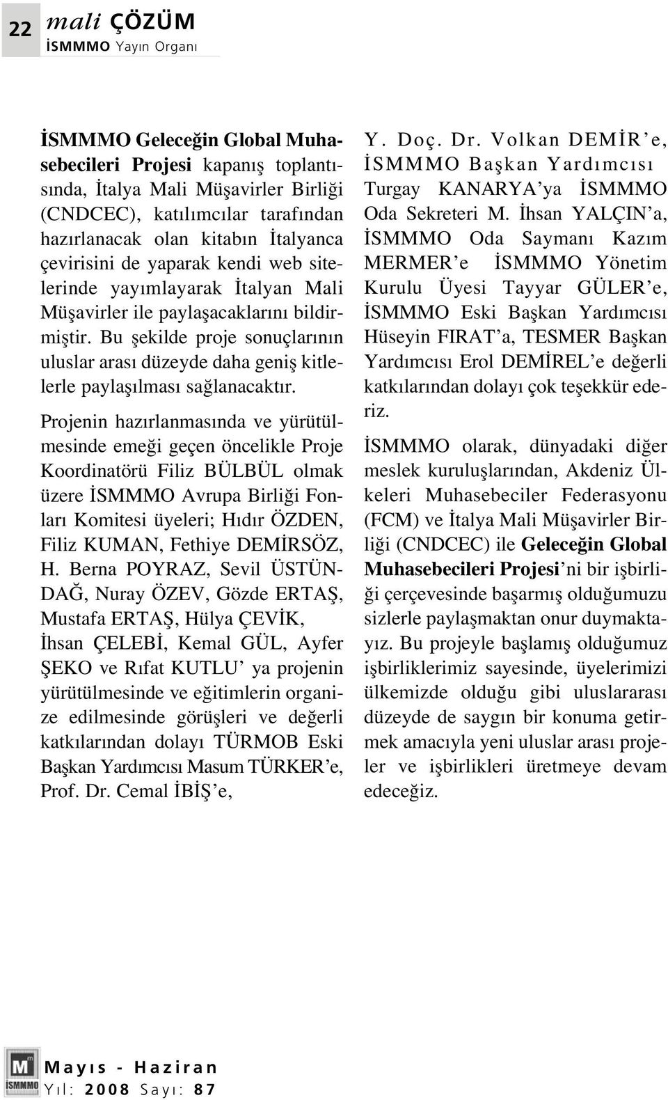 Bu flekilde proje sonuçlar n n uluslar aras düzeyde daha genifl kitlelerle paylafl lmas sa lanacakt r.