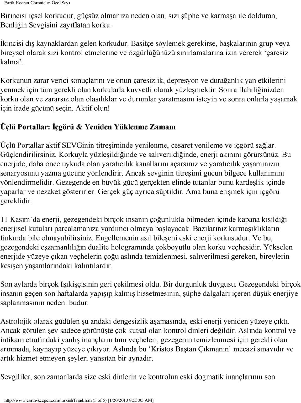 Korkunun zarar verici sonuçlarını ve onun çaresizlik, depresyon ve durağanlık yan etkilerini yenmek için tüm gerekli olan korkularla kuvvetli olarak yüzleşmektir.