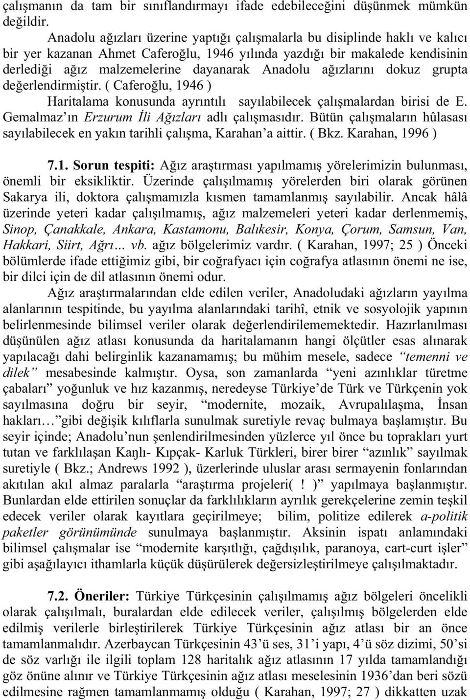 dokuz grupta de erlendirmi tir. ( Cafero lu, 1946 ) Haritalama konusunda ayr nt l say labilecek çal malardan birisi de E. Gemalmaz n Erzurum li A zlar adl çal mas d r.