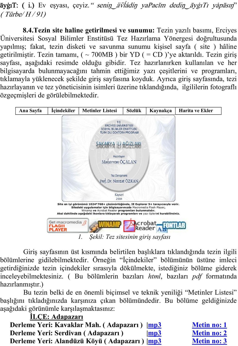 Tez haz rlan rken kullan lan ve her bilgisayarda bulunmayaca n tahmin etti imiz yaz çe itlerini ve programlar, t klamayla yüklenecek ekilde giri sayfas na koyduk.