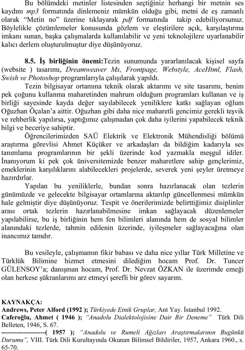 Böylelikle çözümlemeler konusunda gözlem ve ele tirilere aç k, kar la t rma imkan sunan, ba ka çal malarda kullan labilir ve yeni teknolojilere uyarlanabilir kal c derlem olu turulmu tur diye dü