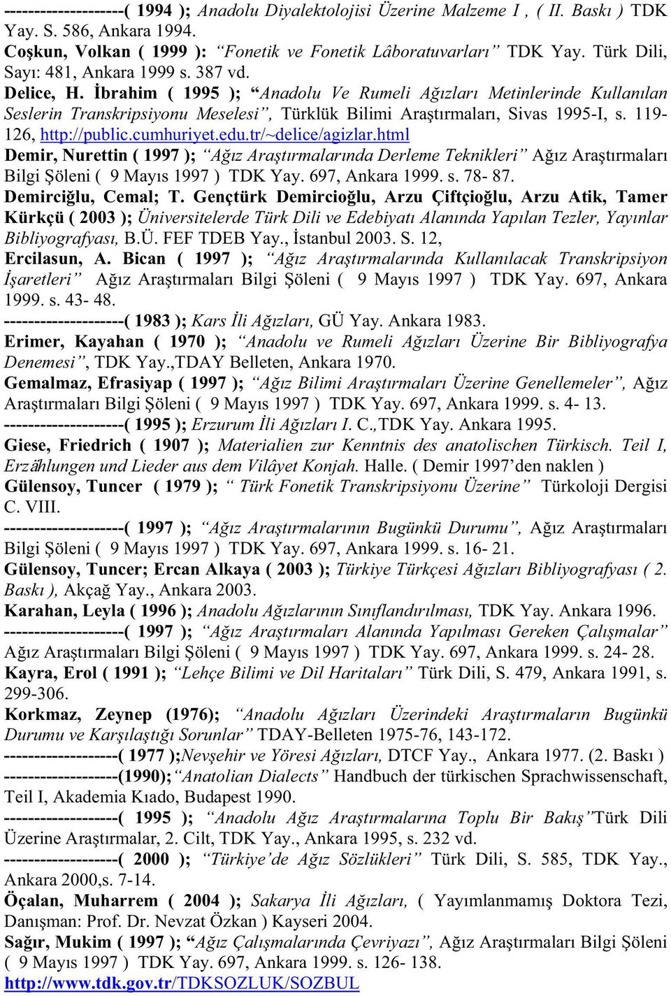 brahim ( 1995 ); Anadolu Ve Rumeli A zlar Metinlerinde Kullan lan Seslerin Transkripsiyonu Meselesi, Türklük Bilimi Ara t rmalar, Sivas 1995-I, s. 119-126, http://public.cumhuriyet.edu.