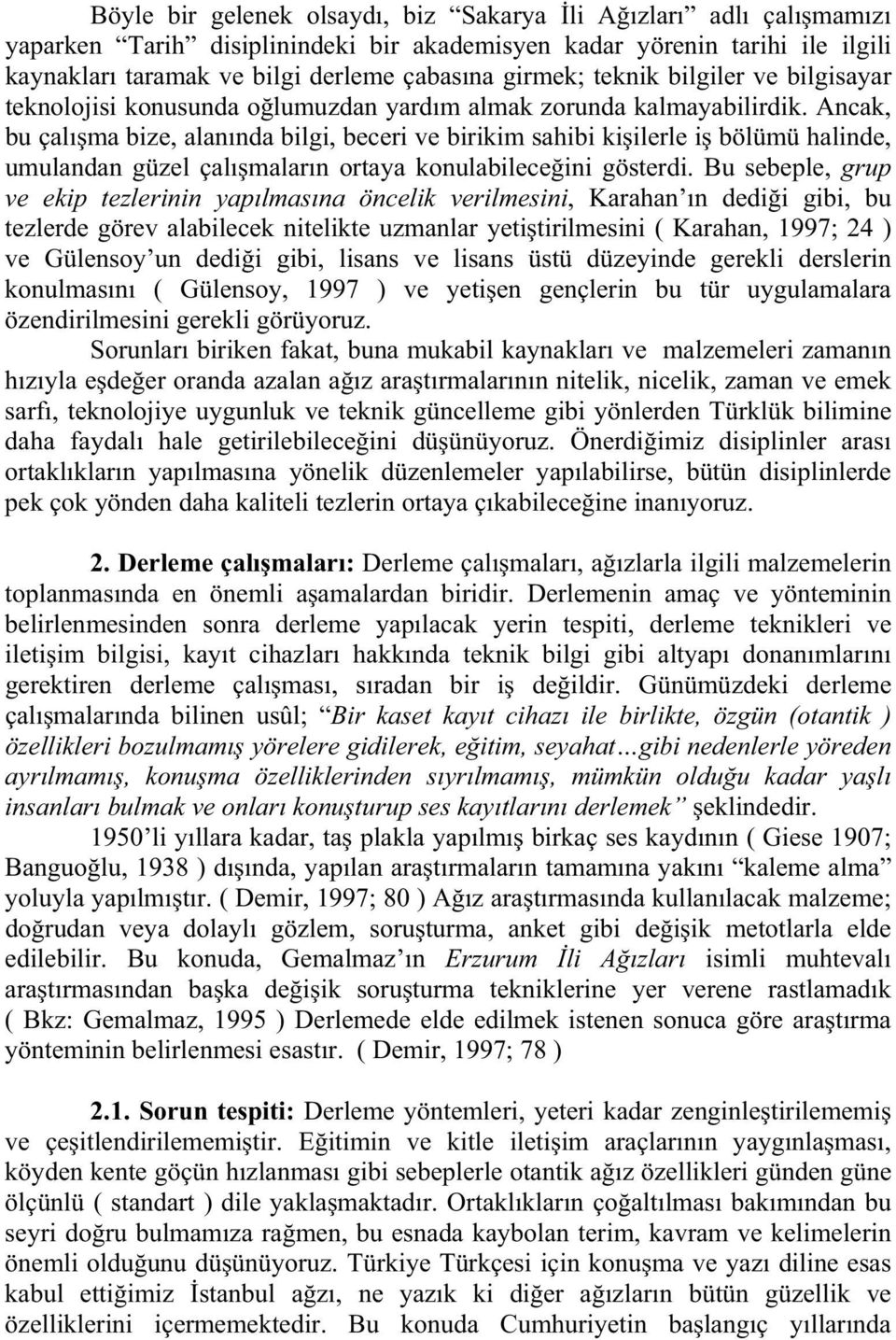 Ancak, bu çal ma bize, alan nda bilgi, beceri ve birikim sahibi ki ilerle i bölümü halinde, umulandan güzel çal malar n ortaya konulabilece ini gösterdi.