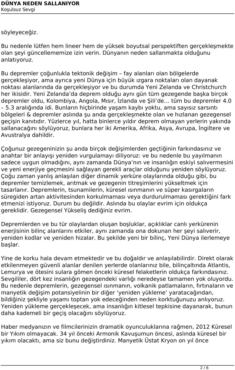 Yeni Zelanda ve Christchurch her ikisidir. Yeni Zelanda da deprem olduğu aynı gün tüm gezegende başka birçok depremler oldu, Kolombiya, Angola, Mısır, İzlanda ve Şili de tüm bu depremler 4.0 5.