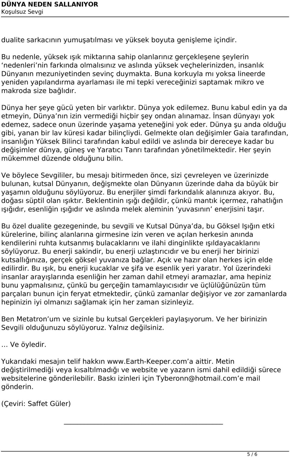 Buna korkuyla mı yoksa lineerde yeniden yapılandırma ayarlaması ile mi tepki vereceğinizi saptamak mikro ve makroda size bağlıdır. Dünya her şeye gücü yeten bir varlıktır. Dünya yok edilemez.