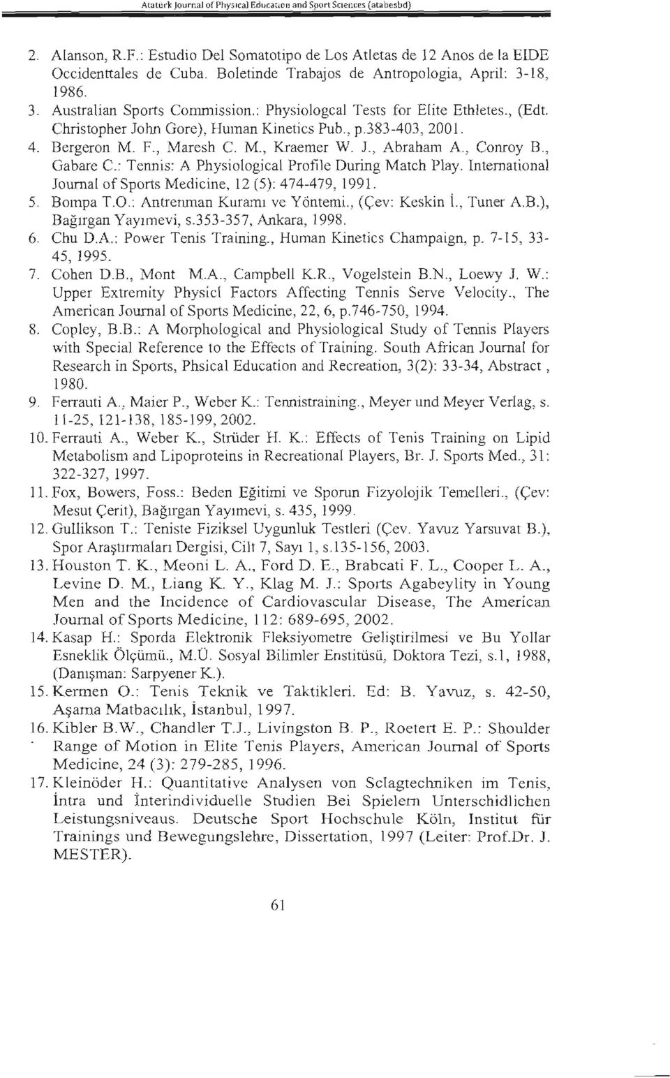 Bergeron M. F., Maresh C. M., Kraemer W. l., Abraham A, Conroy B., Gabare C.: Tennis: A PhysiologicaL Profıle During Mateh Play. International Journal ofsports Medicine, 12 (5): 474-479,1991. 5.