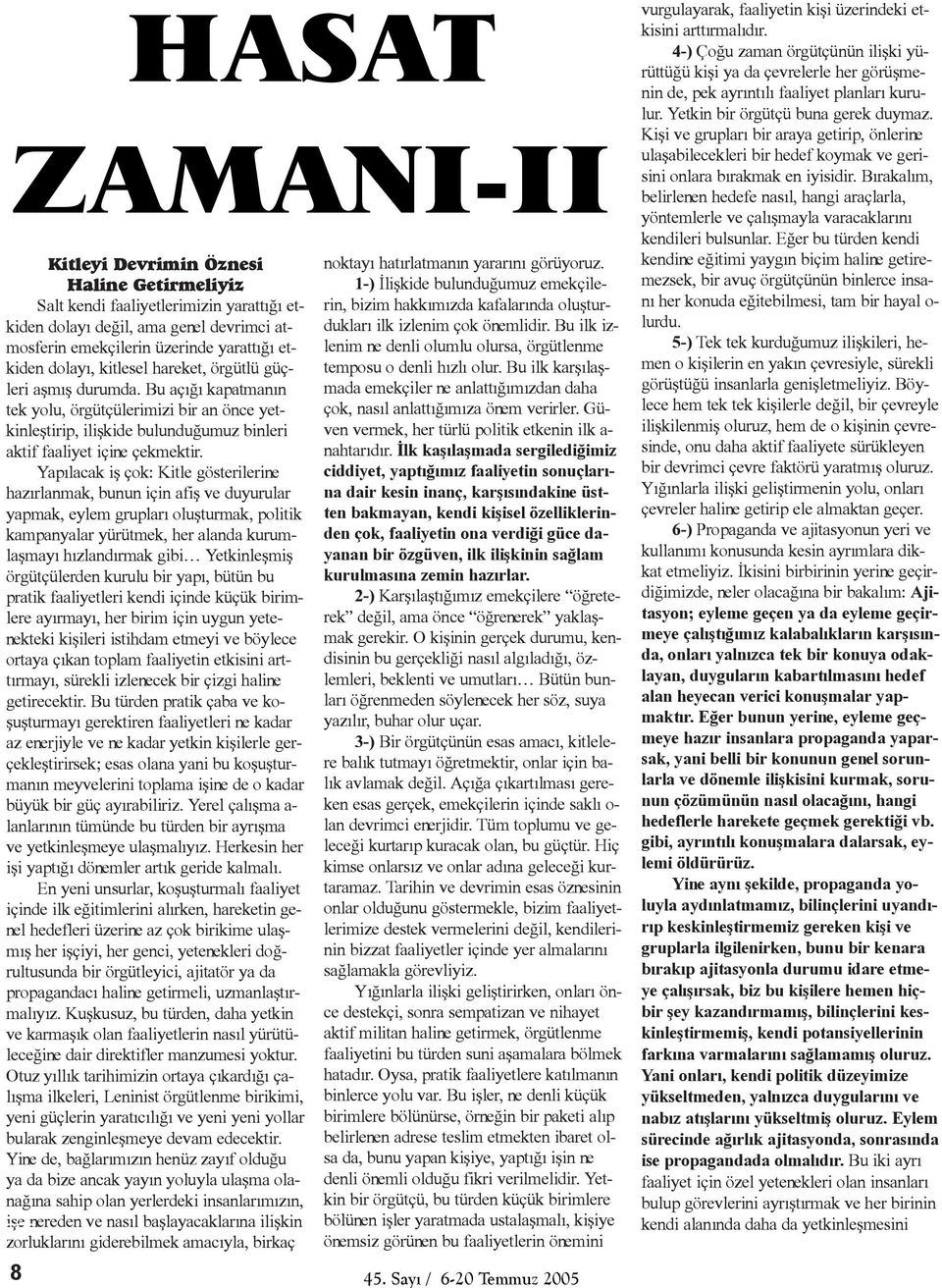 Yapýlacak iþ çok: Kitle gösterilerine hazýrlanmak, bunun için afiþ ve duyurular yapmak, eylem gruplarý oluþturmak, politik kampanyalar yürütmek, her alanda kurumlaþmayý hýzlandýrmak gibi Yetkinleþmiþ