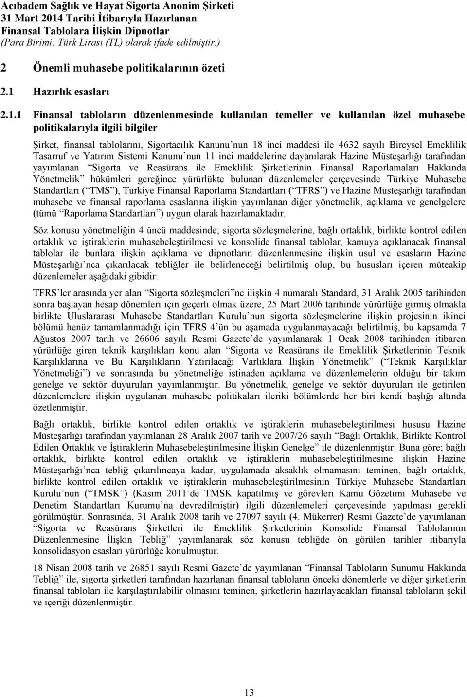 1 Finansal tabloların düzenlenmesinde kullanılan temeller ve kullanılan özel muhasebe politikalarıyla ilgili bilgiler Şirket, finansal tablolarını, Sigortacılık Kanunu nun 18 inci maddesi ile 4632