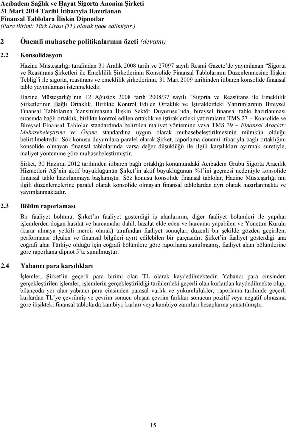 Tablolarının Düzenlenmesine İlişkin Tebliğ i ile sigorta, reasürans ve emeklilik şirketlerinin; 31 Mart 2009 tarihinden itibaren konsolide finansal tablo yayımlaması istenmektedir.