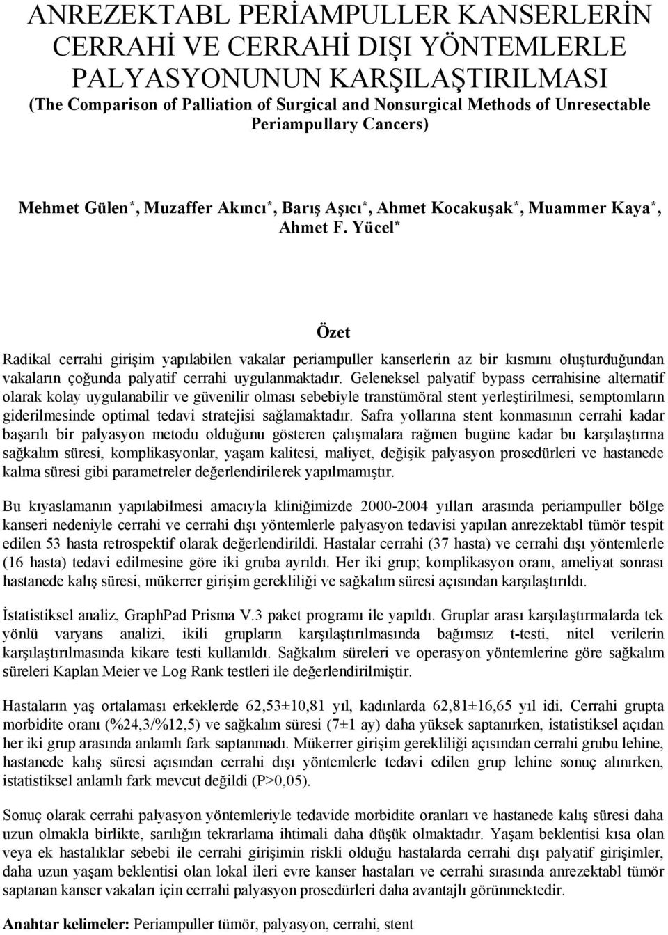 Yücel * Özet Radikal cerrahi girişim yapılabilen vakalar periampuller kanserlerin az bir kısmını oluşturduğundan vakaların çoğunda palyatif cerrahi uygulanmaktadır.