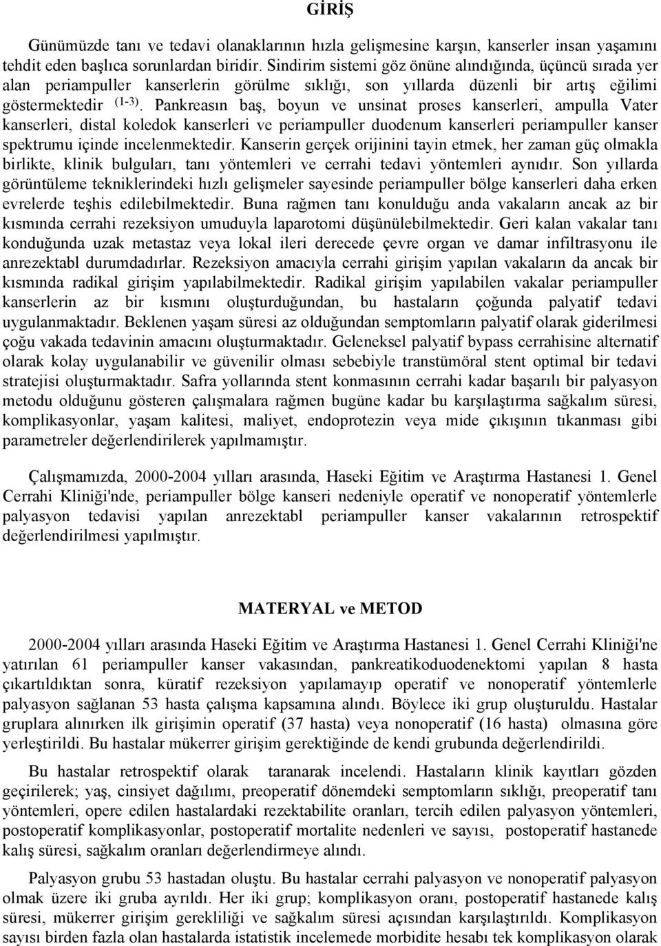 Pankreasın baş, boyun ve unsinat proses kanserleri, ampulla Vater kanserleri, distal koledok kanserleri ve periampuller duodenum kanserleri periampuller kanser spektrumu içinde incelenmektedir.