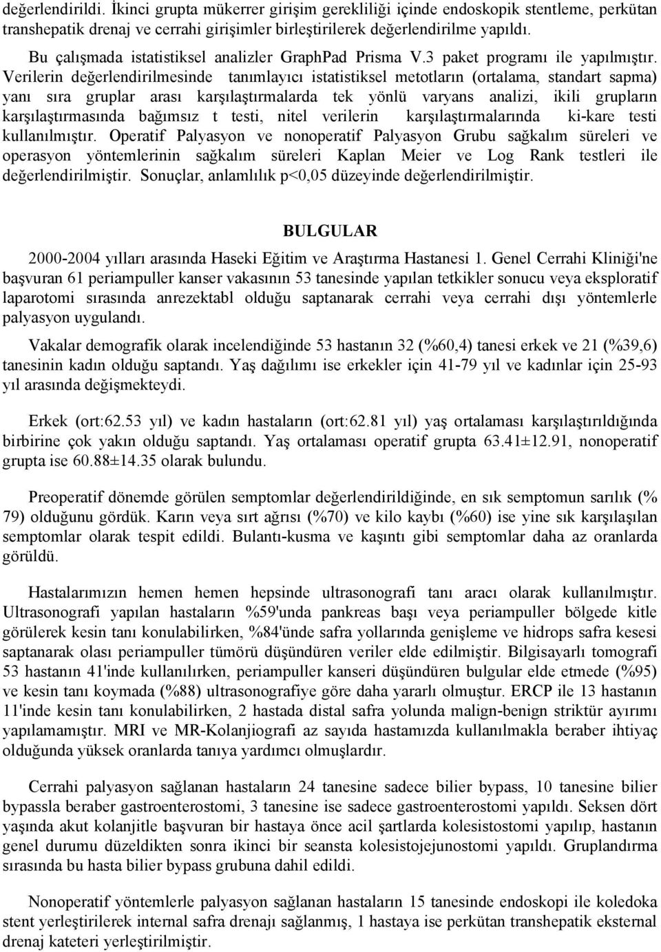 Verilerin değerlendirilmesinde tanımlayıcı istatistiksel metotların (ortalama, standart sapma) yanı sıra gruplar arası karşılaştırmalarda tek yönlü varyans analizi, ikili grupların karşılaştırmasında