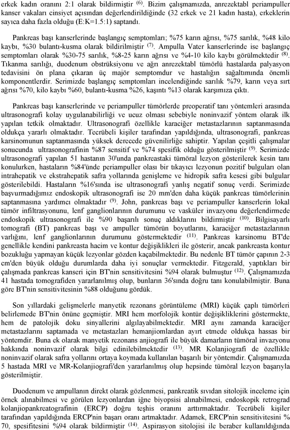 Pankreas başı kanserlerinde başlangıç semptomları; %75 karın ağrısı, %75 sarılık, %48 kilo kaybı, %30 bulantıkusma olarak bildirilmiştir (7).