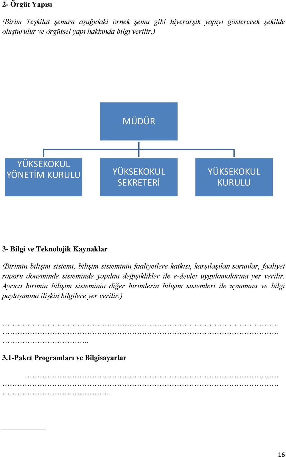 faaliyetlere katkısı, karşılaşılan sorunlar, faaliyet raporu döneminde sisteminde yapılan değişiklikler ile e-devlet uygulamalarına yer verilir.