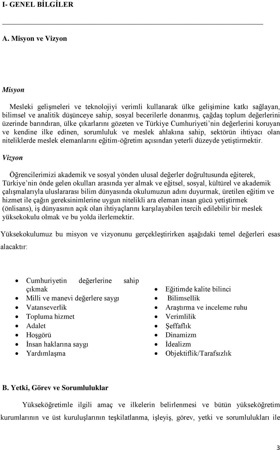 değerlerini üzerinde barındıran, ülke çıkarlarını gözeten ve Türkiye Cumhuriyeti nin değerlerini koruyan ve kendine ilke edinen, sorumluluk ve meslek ahlakına sahip, sektörün ihtiyacı olan