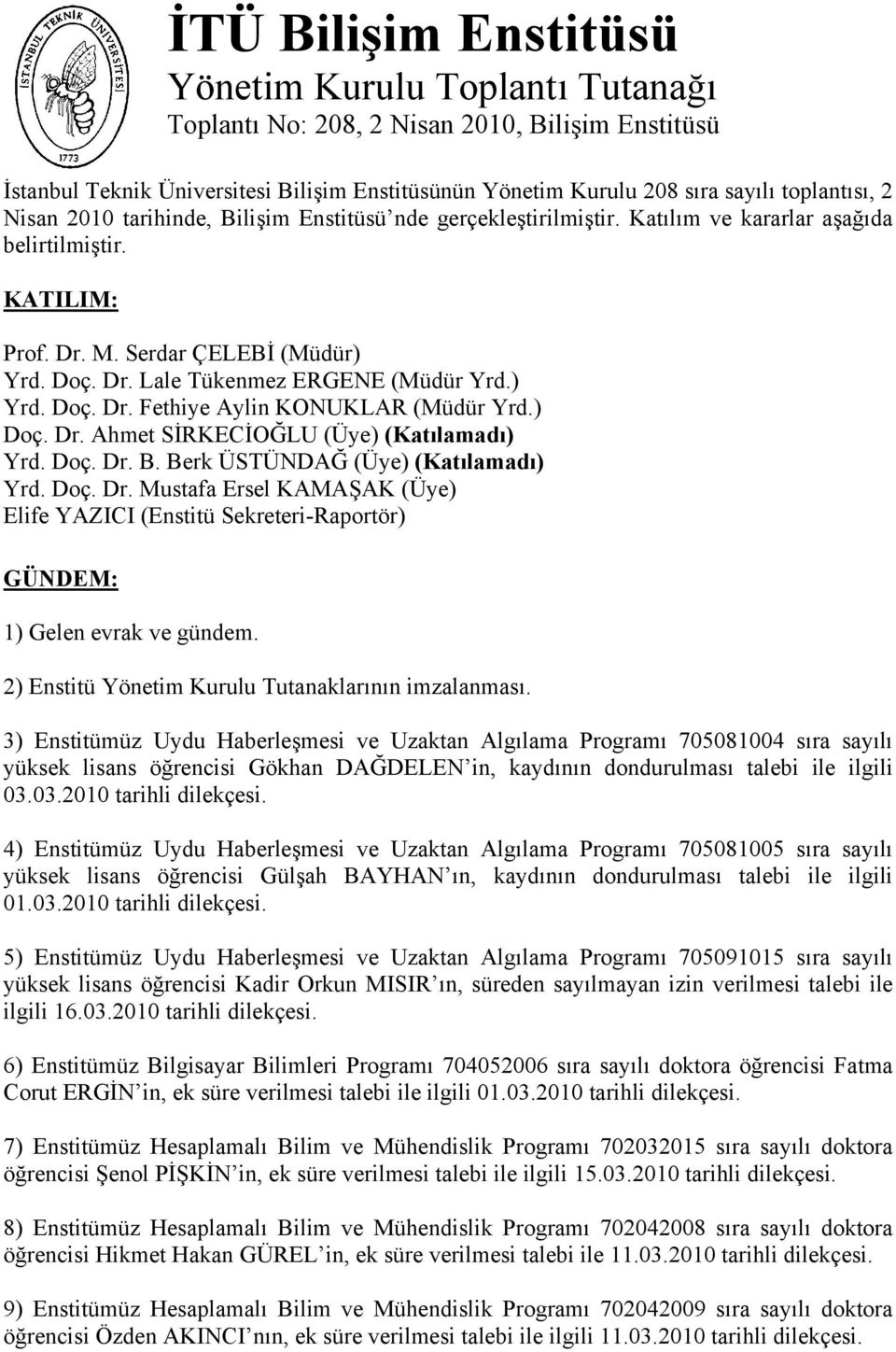 ) Yrd. Doç. Dr. Fethiye Aylin KONUKLAR (Müdür Yrd.) Doç. Dr. Ahmet SİRKECİOĞLU (Üye) (Katılamadı) Yrd. Doç. Dr. B. Berk ÜSTÜNDAĞ (Üye) (Katılamadı) Yrd. Doç. Dr. Mustafa Ersel KAMAŞAK (Üye) Elife YAZICI (Enstitü Sekreteri-Raportör) GÜNDEM: 1) Gelen evrak ve gündem.