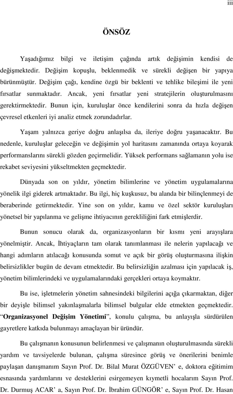 Bunun için, kuruluşlar önce kendilerini sonra da hızla değişen çevresel etkenleri iyi analiz etmek zorundadırlar. Yaşam yalnızca geriye doğru anlaşılsa da, ileriye doğru yaşanacaktır.