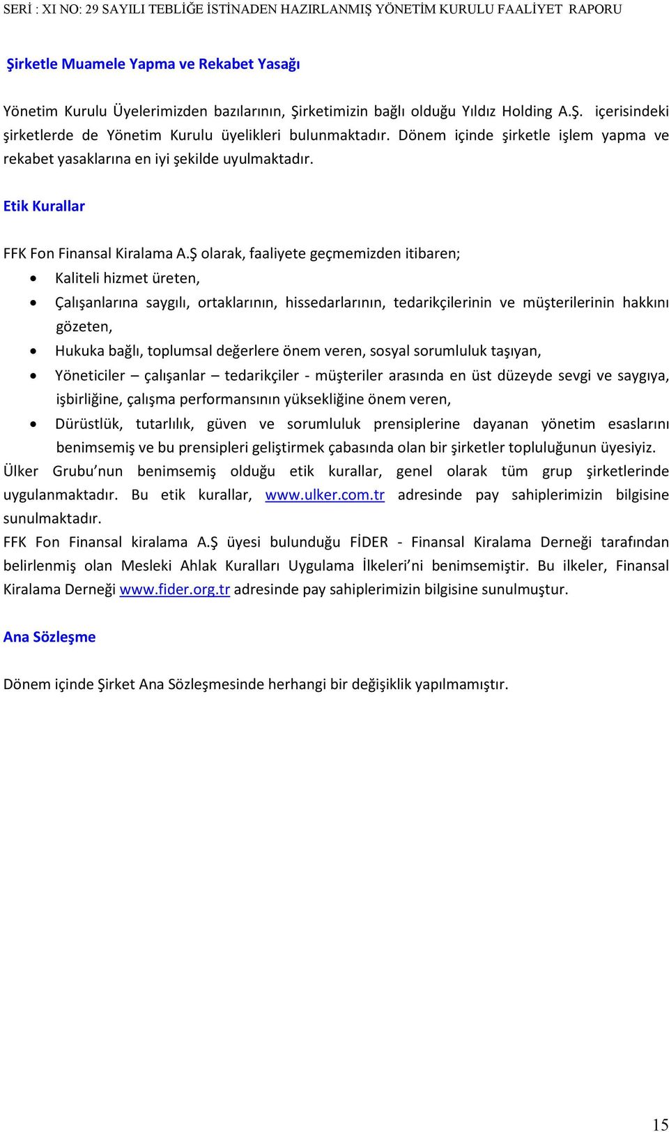 Ş olarak, faaliyete geçmemizden itibaren; Kaliteli hizmet üreten, Çalışanlarına saygılı, ortaklarının, hissedarlarının, tedarikçilerinin ve müşterilerinin hakkını gözeten, Hukuka bağlı, toplumsal