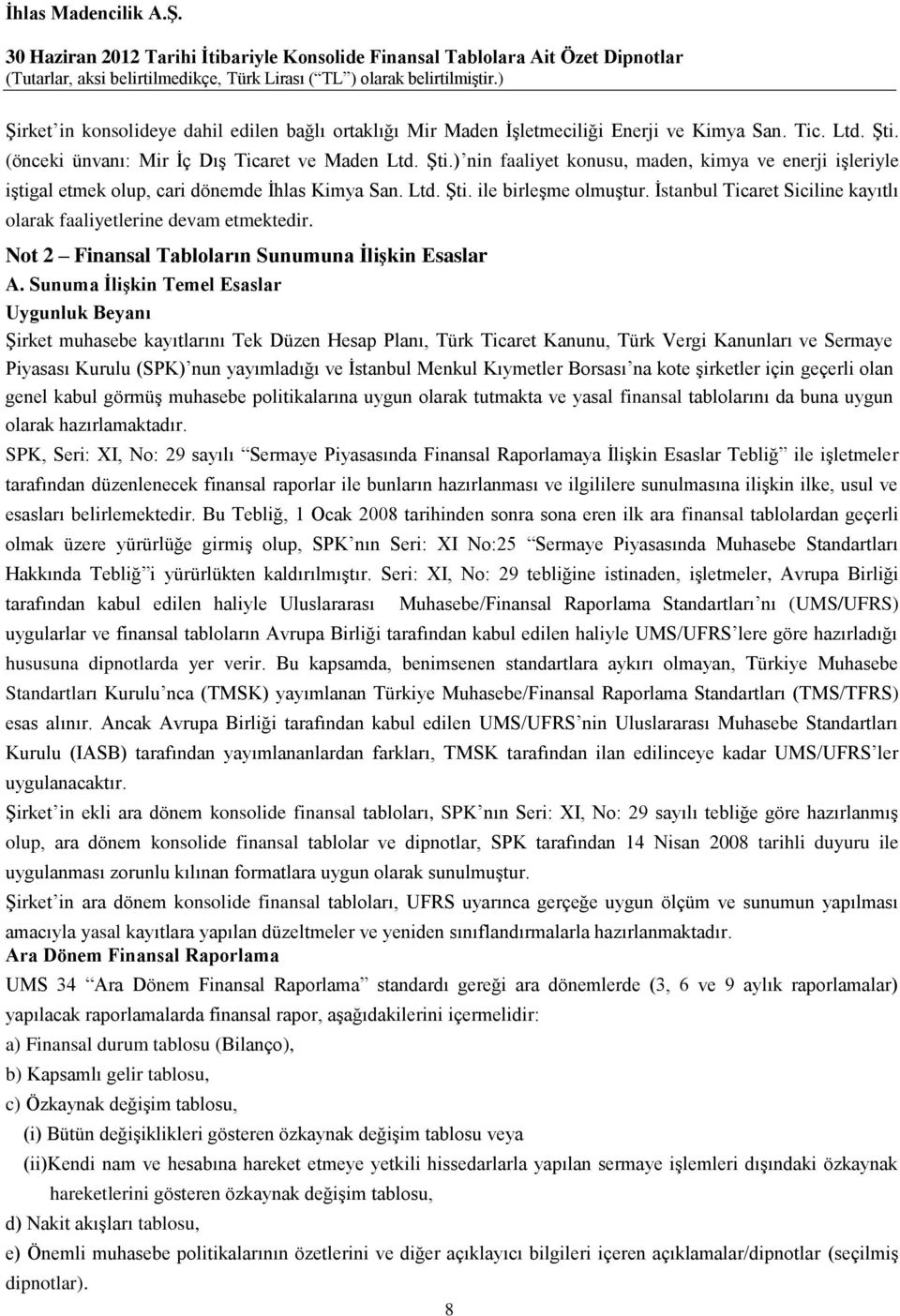 İstanbul Ticaret Siciline kayıtlı olarak faaliyetlerine devam etmektedir. Not 2 Finansal Tabloların Sunumuna İlişkin Esaslar A.