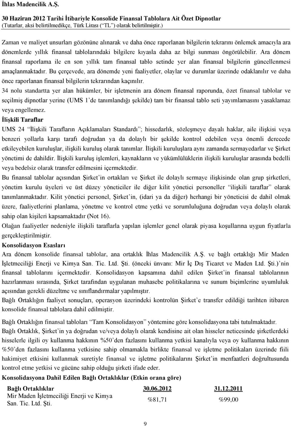 Bu çerçevede, ara dönemde yeni faaliyetler, olaylar ve durumlar üzerinde odaklanılır ve daha önce raporlanan finansal bilgilerin tekrarından kaçınılır.