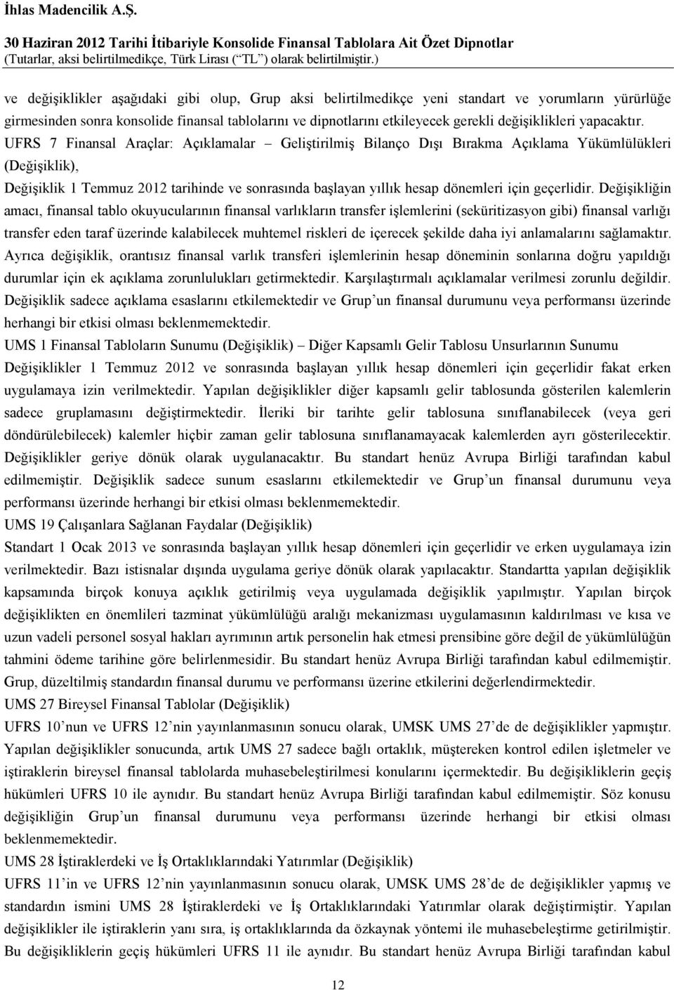 UFRS 7 Finansal Araçlar: Açıklamalar Geliştirilmiş Bilanço Dışı Bırakma Açıklama Yükümlülükleri (Değişiklik), Değişiklik 1 Temmuz 2012 tarihinde ve sonrasında başlayan yıllık hesap dönemleri için