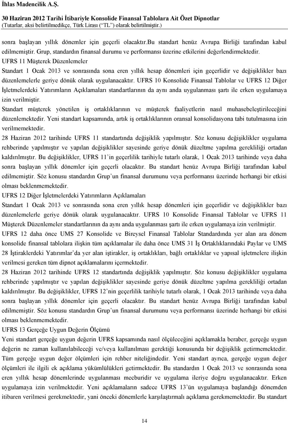 UFRS 11 Müşterek Düzenlemeler Standart 1 Ocak 2013 ve sonrasında sona eren yıllık hesap dönemleri için geçerlidir ve değişiklikler bazı düzenlemelerle geriye dönük olarak uygulanacaktır.