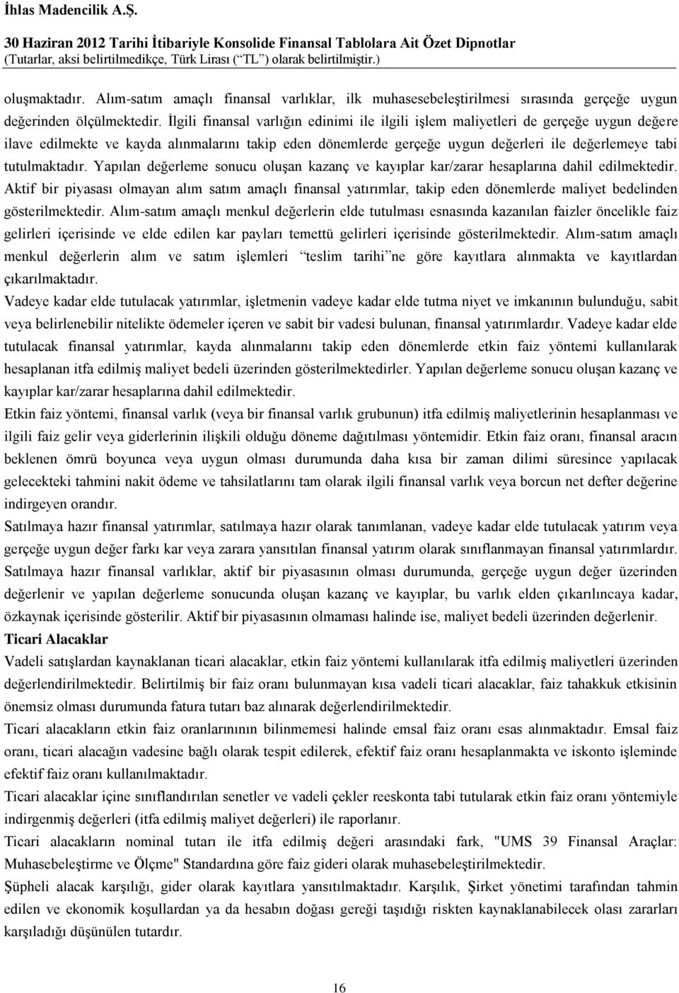 tutulmaktadır. Yapılan değerleme sonucu oluşan kazanç ve kayıplar kar/zarar hesaplarına dahil edilmektedir.